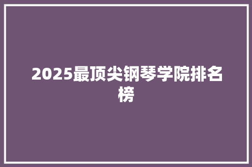 2025最顶尖钢琴学院排名榜