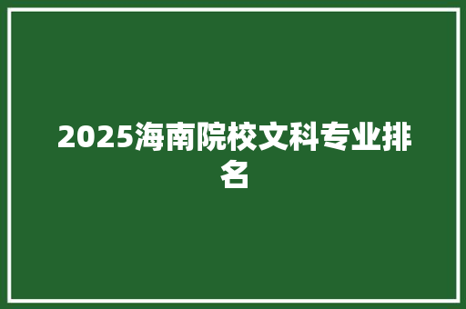2025海南院校文科专业排名