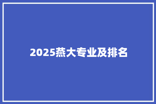 2025燕大专业及排名 会议纪要