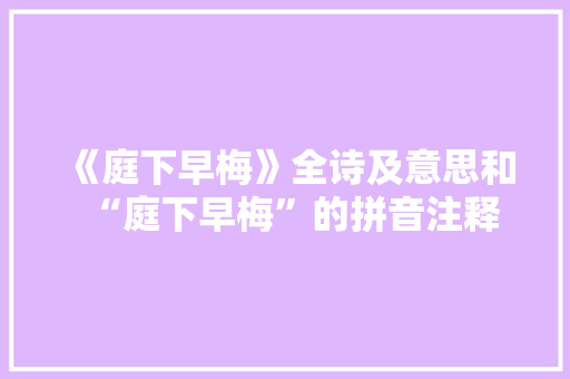 《庭下早梅》全诗及意思和“庭下早梅”的拼音注释 诗词鉴赏