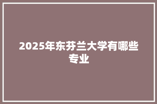 2025年东芬兰大学有哪些专业