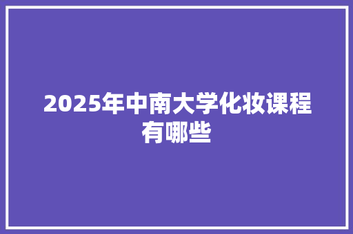 2025年中南大学化妆课程有哪些