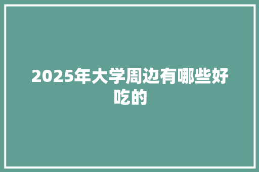 2025年大学周边有哪些好吃的