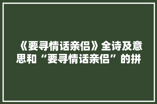 《要寻情话亲侣》全诗及意思和“要寻情话亲侣”的拼音注释 诗词鉴赏