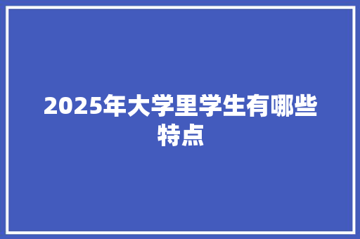 2025年大学里学生有哪些特点