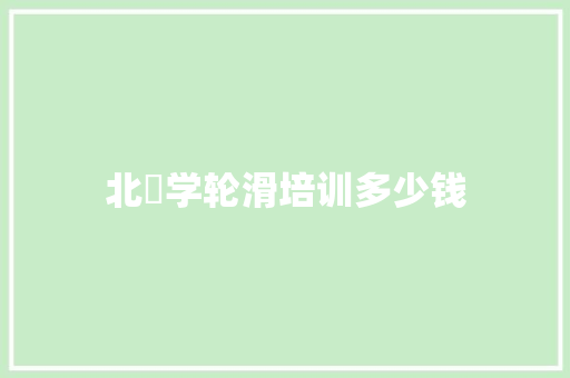 北滘学轮滑培训多少钱 项目报告