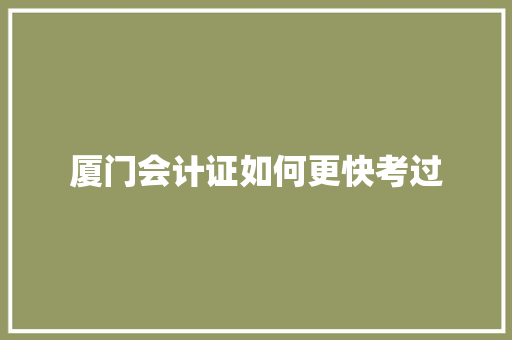 厦门会计证如何更快考过 会议纪要