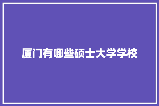厦门有哪些硕士大学学校