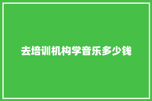 去培训机构学音乐多少钱 诗词鉴赏