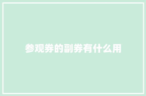 参观券的副券有什么用 诗词体裁