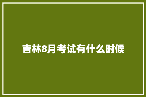 吉林8月考试有什么时候