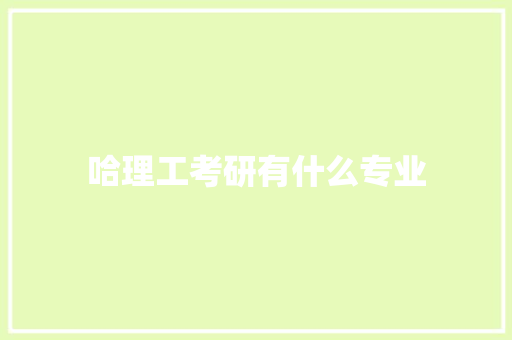 哈理工考研有什么专业