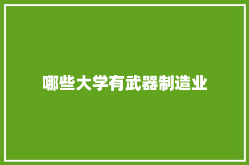 哪些大学有武器制造业