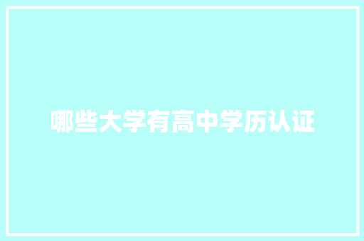 哪些大学有高中学历认证 应用文