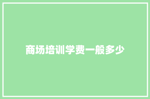 商场培训学费一般多少 会议纪要