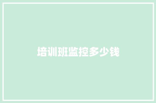培训班监控多少钱 会议纪要