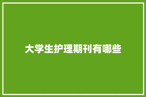 大学生护理期刊有哪些 职场写作