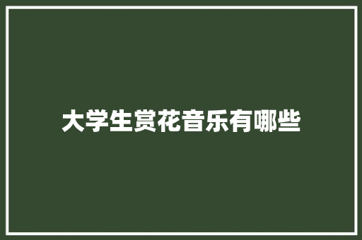 大学生赏花音乐有哪些 诗词应用
