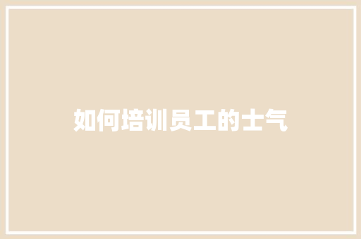 如何培训员工的士气 会议纪要