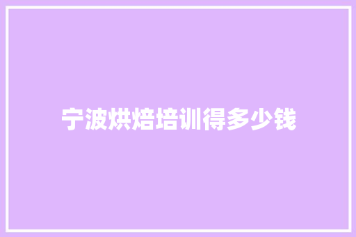 宁波烘焙培训得多少钱