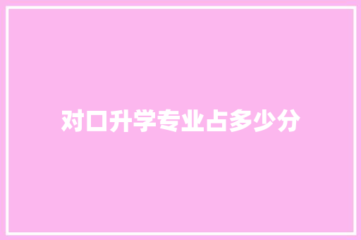 对口升学专业占多少分