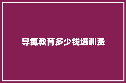 导氮教育多少钱培训费