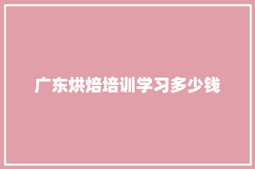 广东烘焙培训学习多少钱