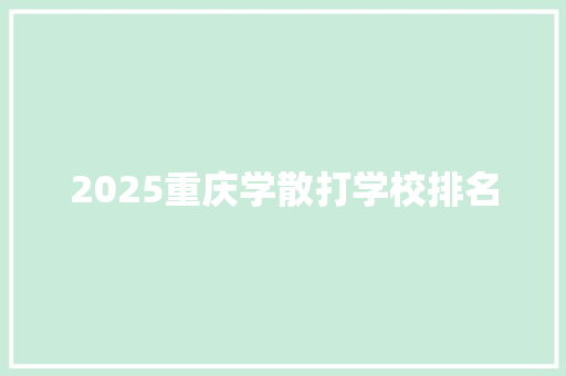 2025重庆学散打学校排名 职场写作