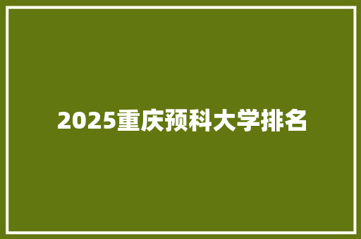 2025重庆预科大学排名