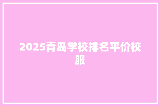 2025青岛学校排名平价校服 诗词体裁
