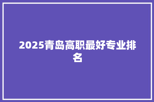 2025青岛高职最好专业排名