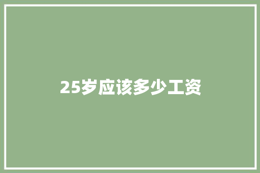 25岁应该多少工资 职场写作