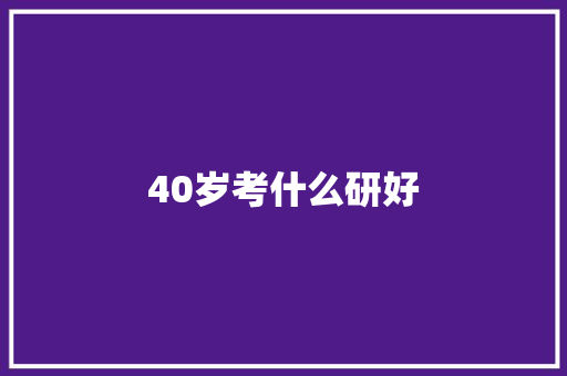 40岁考什么研好