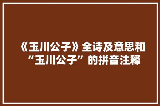 《玉川公子》全诗及意思和“玉川公子”的拼音注释 诗词鉴赏