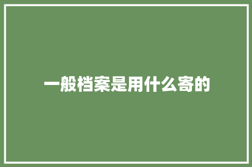 一般档案是用什么寄的 诗词鉴赏