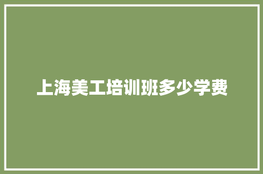 上海美工培训班多少学费 会议纪要