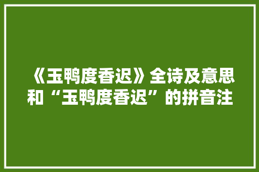 《玉鸭度香迟》全诗及意思和“玉鸭度香迟”的拼音注释