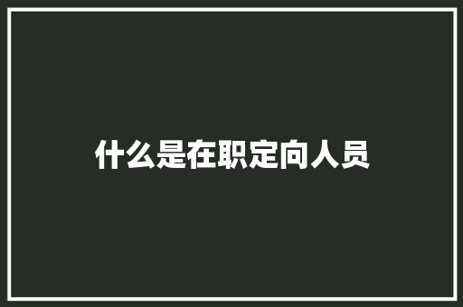 什么是在职定向人员