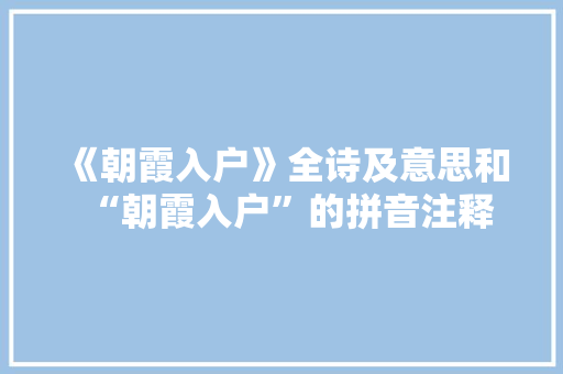 《朝霞入户》全诗及意思和“朝霞入户”的拼音注释