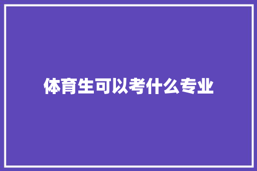 体育生可以考什么专业 应用文
