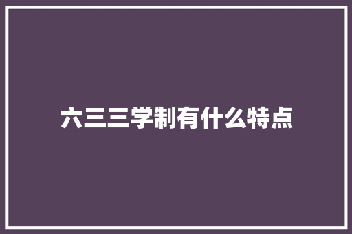 六三三学制有什么特点
