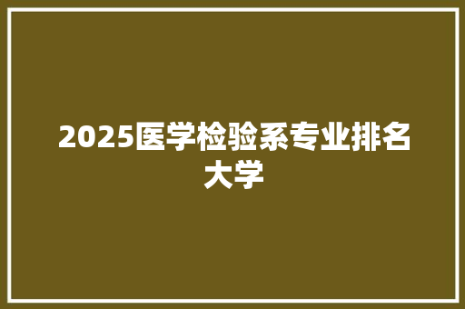 2025医学检验系专业排名大学