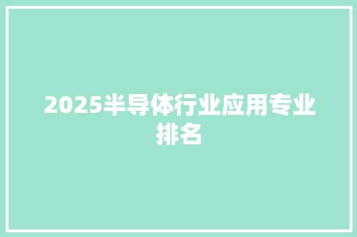 2025半导体行业应用专业排名