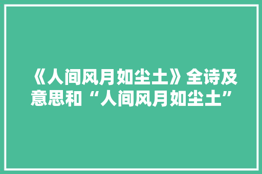 《人间风月如尘土》全诗及意思和“人间风月如尘土”的拼音注释 诗词鉴赏