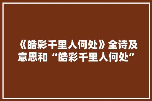 《皓彩千里人何处》全诗及意思和“皓彩千里人何处”的拼音注释