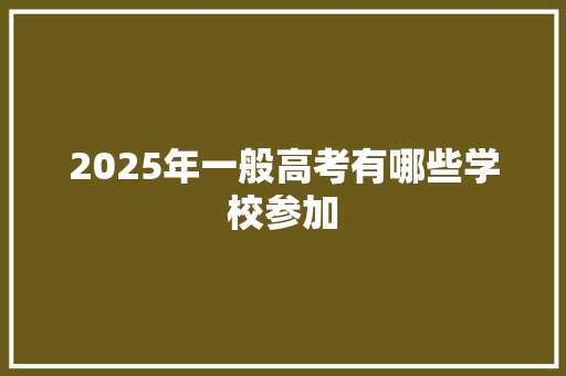 2025年一般高考有哪些学校参加