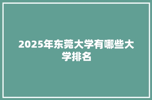 2025年东莞大学有哪些大学排名 会议纪要