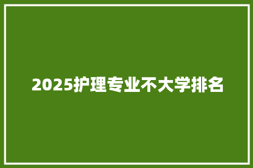2025护理专业不大学排名 诗词鉴赏