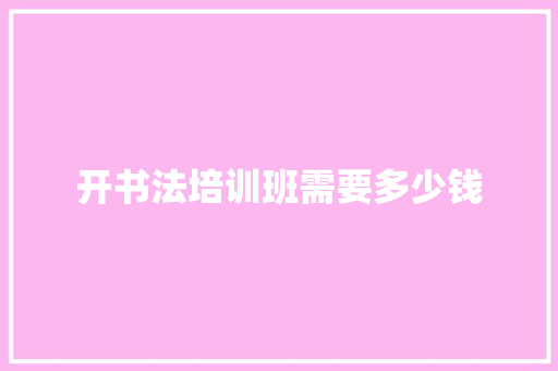 开书法培训班需要多少钱
