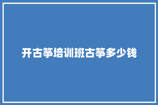 开古筝培训班古筝多少钱